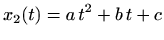 $\displaystyle x_2(t)=a t^2 + b  t + c
$