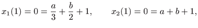 $\displaystyle x_1(1)=0=\frac{a}{3}+\frac{b}{2}+1,\qquad x_2(1)=0=a+b+1,
$