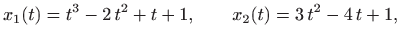 $\displaystyle x_1(t)=t^3-2 t^2+t+1,\qquad x_2(t)=3  t^2-4  t+1,
$