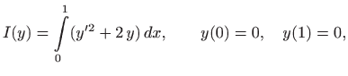 $\displaystyle I(y)=\int\limits _0^1 (y^{\prime 2} + 2  y)   dx,
\qquad
y(0)=0,\quad y(1)=0,
$