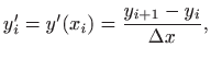 $\displaystyle y'_i=y'(x_i)=\frac{y_{i+1}-y_i}{\Delta x},
$