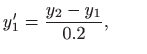 $\displaystyle y'_1=\frac{y_2-y_1}{0.2}, \qquad$