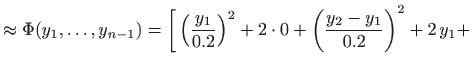 $\displaystyle \approx \Phi(y_1,\ldots,y_{n-1}) = \bigg[ \left(\frac{y_1}{0.2}\right)^2 + 2\cdot 0 + \left(\frac{y_2-y_1}{0.2}\right)^2 + 2  y_1 +$