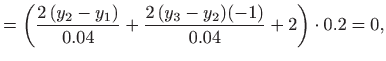 $\displaystyle =\left(\frac{2  (y_2-y_1)}{0.04} + \frac{2  (y_3-y_2)(-1)}{0.04} + 2\right)\cdot 0.2=0,$