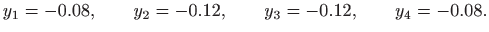 $\displaystyle y_1=-0.08, \qquad y_2=-0.12,\qquad y_3=-0.12, \qquad y_4=-0.08.
$