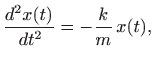 $\displaystyle \frac{d^2x(t)}{  dt^2} = -\frac{k}{m} x(t),
$