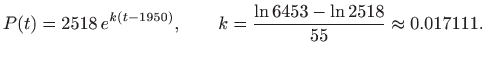 $\displaystyle P(t)=2518  e^{k(t-1950)},\qquad k=\frac{\ln 6453 -\ln 2518 }{55} \approx
0.017111.
$