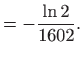 $\displaystyle = -\frac{\ln 2}{1602}.$