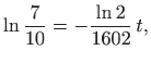 $\displaystyle \ln\frac{7}{10}=-\frac{\ln 2}{1602}  t,
$