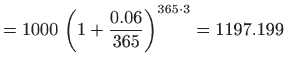 $\displaystyle =1000  \left(1+\frac{0.06}{365}\right)^{365\cdot 3}=1197.199$