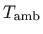 $ T_{\mathrm{amb}}$