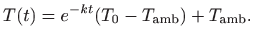 $\displaystyle T(t)=e^{-kt}(T_0-T_{\mathrm{amb}})+T_{\mathrm{amb}}.
$