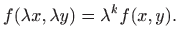 $\displaystyle f(\lambda x,\lambda y) = \lambda^k f(x,y).
$