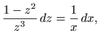 $\displaystyle \frac{1-z^2}{z^3}  dz= \frac{1}{x}  dx,$