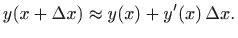 $\displaystyle y(x+\Delta x)\approx y(x)+y'(x)  \Delta x.
$