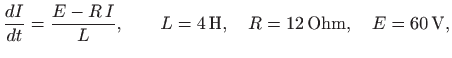 $\displaystyle \frac{dI}{dt}=\frac{E-R  I}{L}, \qquad L=4  \mathrm{H},\quad R=12  \mathrm{Ohm},\quad E=60 \mathrm{V},$