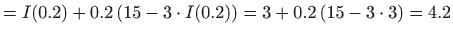 $\displaystyle =I(0.2)+0.2   (15 - 3\cdot I(0.2)) = 3+0.2  (15-3\cdot 3 ) = 4.2$