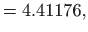 $\displaystyle =4.41176,$