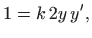 $\displaystyle 1=k  2y  y',
$