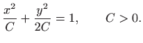 $\displaystyle \frac{x^2}{C}+\frac{y^2}{2C}=1,\qquad C>0.
$