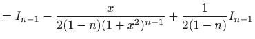 $\displaystyle =I_{n-1}-\frac{x}{2(1-n)(1+x^2)^{n-1}}+\frac{1}{2(1-n)} I_{n-1}$