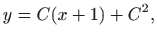 $\displaystyle y=C(x+1)+C^2,
$