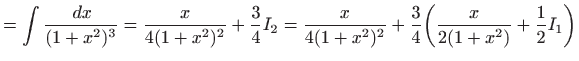 $\displaystyle =\int \frac{  dx}{(1+x^2)^3}=\frac{x}{4(1+x^2)^{2}}+\frac{3}{4} ...
...frac{x}{4(1+x^2)^{2}}+\frac{3}{4} \bigg(\frac{x}{2(1+x^2)}+\frac{1}{2}I_1\bigg)$