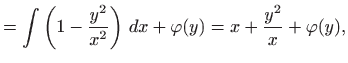 $\displaystyle =\int\left(1-\frac{y^2}{x^2}\right)  dx+\varphi (y)=x+\frac{y^2}{x}+\varphi (y),$