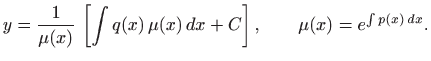 $\displaystyle y=\frac{1}{\mu(x)}  \left[ \int q(x)  \mu(x)  dx+ C\right], \qquad \mu(x)=e^{\int p(x)  dx}.$