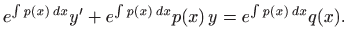 $\displaystyle e^{\int p(x)  dx} y'+e^{\int p(x)  dx} p(x)  y=
e^{\int p(x)  dx} q(x).
$