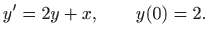 $\displaystyle y'=2y+x,\qquad y(0)=2.
$