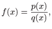 $\displaystyle f(x)=\frac{p(x)}{q(x)},
$