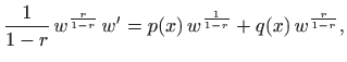 $\displaystyle \frac{1}{1-r}  w^{\frac{r}{1-r}}  w' =p(x)  w^{\frac{1}{1-r}} + q(x) w^{\frac{r}{1-r}},
$