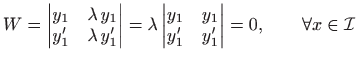 $\displaystyle W=\begin{vmatrix}y_1 & \lambda   y_1  y'_1 & \lambda   y'_1
...
...ix}y_1 & y_1  y'_1 & y'_1
\end{vmatrix} = 0,\qquad \forall x\in \mathcal{I}
$