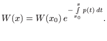 $\displaystyle W(x)=W(x_0) e^{-\int\limits _{x_0}^x p(t)  dt}.
$