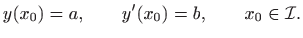 $\displaystyle y(x_0)=a,\qquad y'(x_0)=b,\qquad x_0\in\mathcal{I}.
$