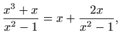 $\displaystyle \frac{x^3+x}{x^2-1}=x+\frac{2x}{x^2-1},
$