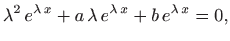 $\displaystyle \lambda^2  e^{\lambda   x} +a  \lambda  e^{\lambda   x} +b  e^{\lambda
  x}=0,
$