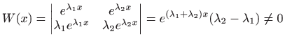 $\displaystyle W(x)=\begin{vmatrix}e^{\lambda_1 x} & e^{\lambda_2 x} \\
\lambda...
..._2 x}
\end{vmatrix} = e^{(\lambda_1+\lambda_2) x}
(\lambda_2-\lambda_1)\neq 0
$