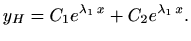 $\displaystyle y_H=C_1 e^{\lambda_1  x} + C_2 e^{\lambda_1  x}.
$