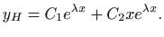 $\displaystyle y_H=C_1 e^{\lambda x} + C_2 x e^{\lambda x}.
$