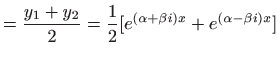 $\displaystyle =\displaystyle \frac{y_1+y_2}{2}=\frac{1}{2} [e^{(\alpha+\beta i) x}+e^{(\alpha-\beta i) x}]$