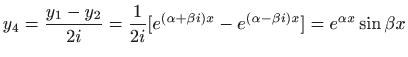 $\displaystyle y_4=\displaystyle \frac{y_1-y_2}{2i}=\frac{1}{2i} [e^{(\alpha+\beta i)
x}-e^{(\alpha-\beta i) x}]=e^{\alpha x}\sin \beta x
$