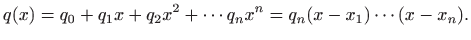 $\displaystyle q(x)= q_0+q_1 x+q_2x^2+\cdots q_n x^n=q_n(x-x_1)\cdots (x-x_n).
$