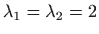 $ \lambda_1=\lambda_2=2$