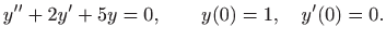 $\displaystyle y''+2y'+5y=0, \qquad y(0)=1,\quad y'(0)=0.
$