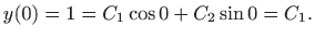 $\displaystyle y(0)=1=C_1\cos 0 +C_2\sin 0 = C_1.
$