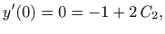 $\displaystyle y'(0)=0=-1+2  C_2,
$