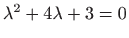 $ \lambda^2+4\lambda+3=0$