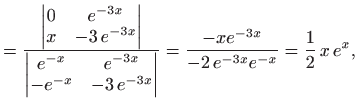 $\displaystyle =\frac{\begin{vmatrix}0&e^{-3x}  x & -3 e^{-3x} \end{vmatrix}}...
...x} \end{vmatrix}} = \frac{-xe^{-3x}}{-2 e^{-3x}e^{-x}} = \frac{1}{2}  x e^x,$